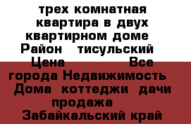 трех комнатная квартира в двух квартирном доме › Район ­ тисульский › Цена ­ 500 000 - Все города Недвижимость » Дома, коттеджи, дачи продажа   . Забайкальский край